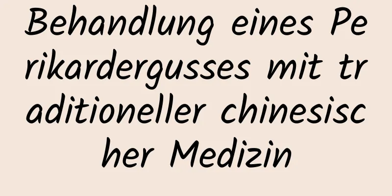 Behandlung eines Perikardergusses mit traditioneller chinesischer Medizin