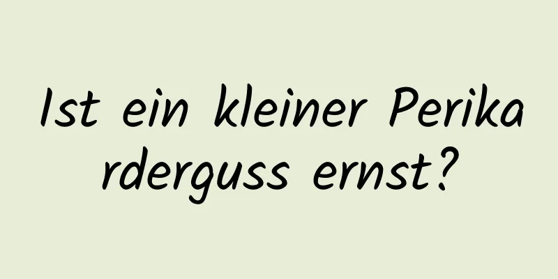 Ist ein kleiner Perikarderguss ernst?