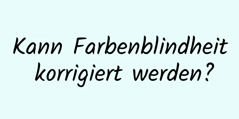 Kann Farbenblindheit korrigiert werden?