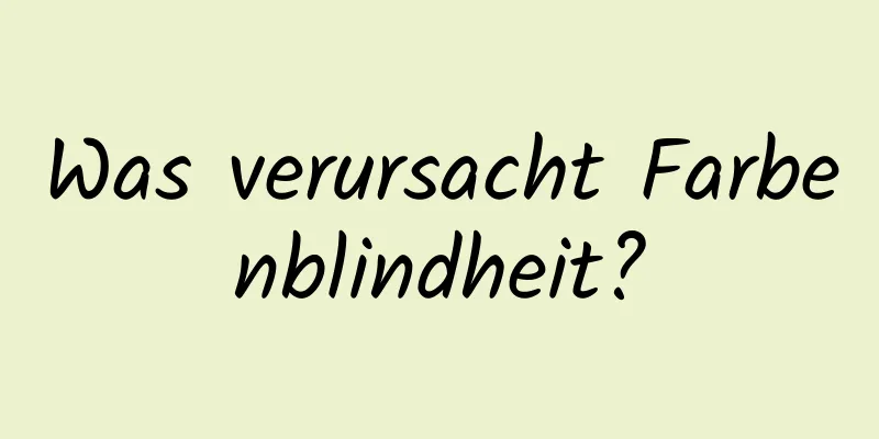 Was verursacht Farbenblindheit?