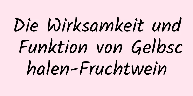 Die Wirksamkeit und Funktion von Gelbschalen-Fruchtwein