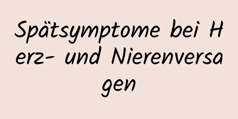 Spätsymptome bei Herz- und Nierenversagen