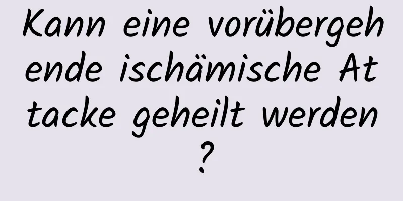 Kann eine vorübergehende ischämische Attacke geheilt werden?