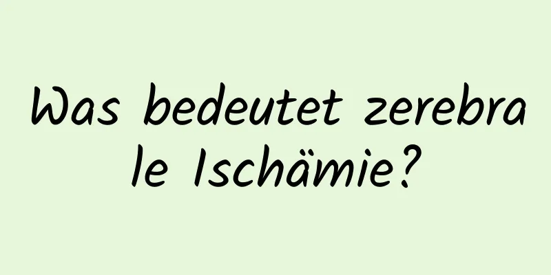 Was bedeutet zerebrale Ischämie?