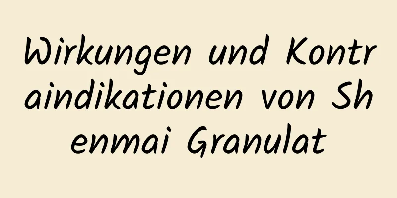 Wirkungen und Kontraindikationen von Shenmai Granulat