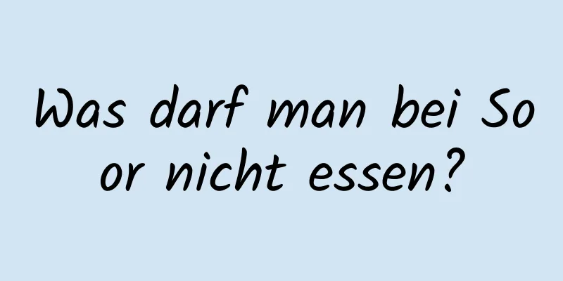 Was darf man bei Soor nicht essen?