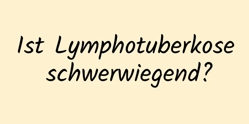 Ist Lymphotuberkose schwerwiegend?