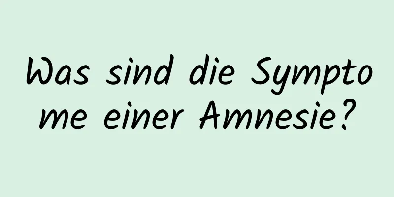 Was sind die Symptome einer Amnesie?