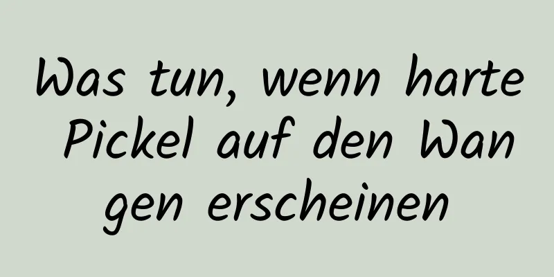 Was tun, wenn harte Pickel auf den Wangen erscheinen