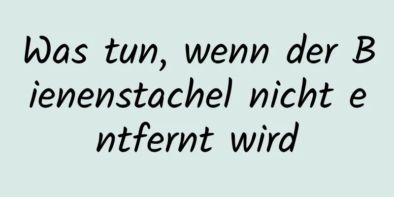 Was tun, wenn der Bienenstachel nicht entfernt wird