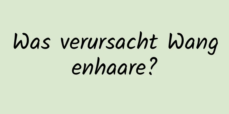 Was verursacht Wangenhaare?