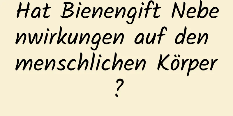 Hat Bienengift Nebenwirkungen auf den menschlichen Körper?