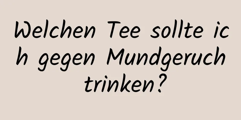 Welchen Tee sollte ich gegen Mundgeruch trinken?