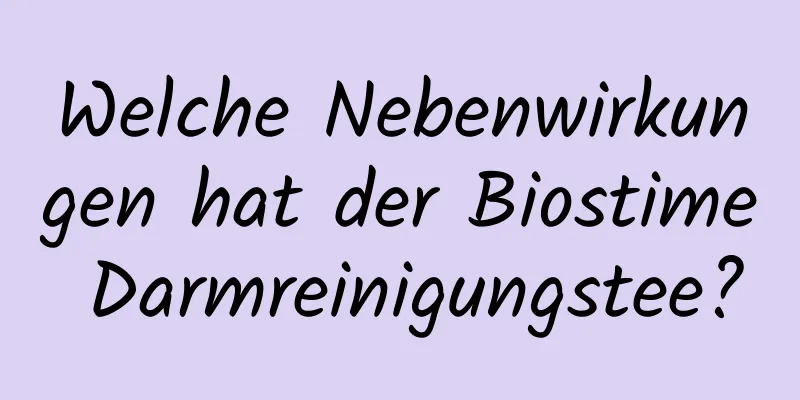 Welche Nebenwirkungen hat der Biostime Darmreinigungstee?