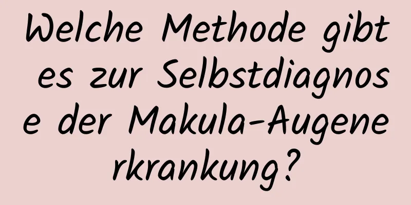 Welche Methode gibt es zur Selbstdiagnose der Makula-Augenerkrankung?