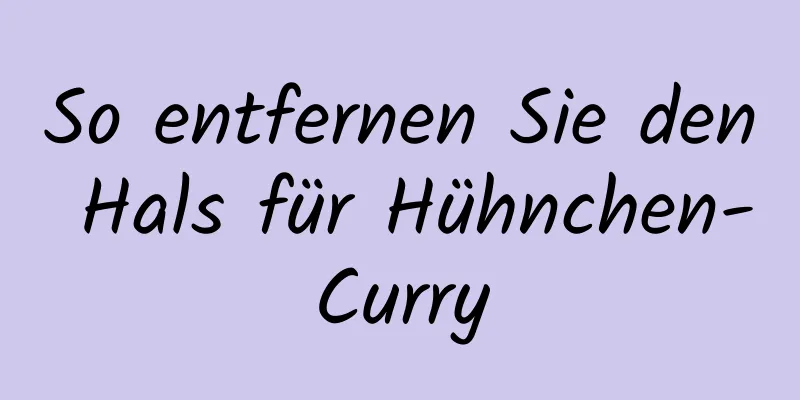 So entfernen Sie den Hals für Hühnchen-Curry