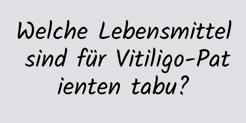 Welche Lebensmittel sind für Vitiligo-Patienten tabu?