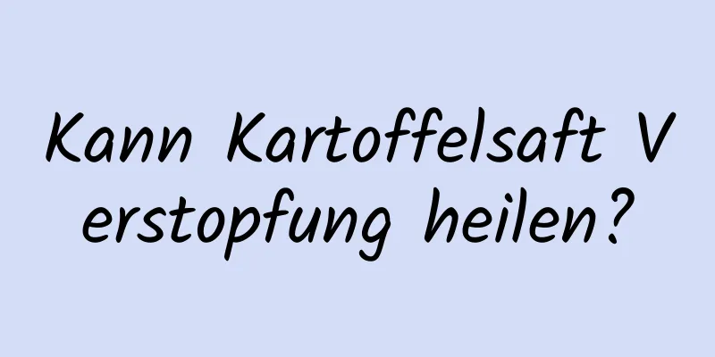 Kann Kartoffelsaft Verstopfung heilen?