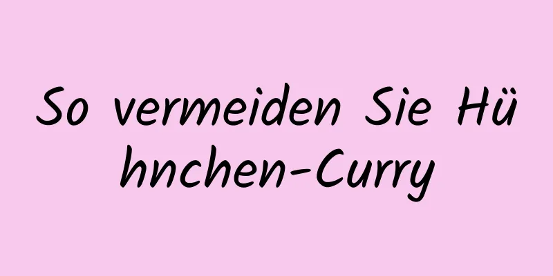 So vermeiden Sie Hühnchen-Curry