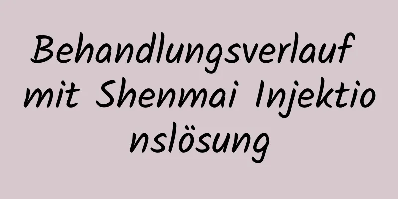 Behandlungsverlauf mit Shenmai Injektionslösung