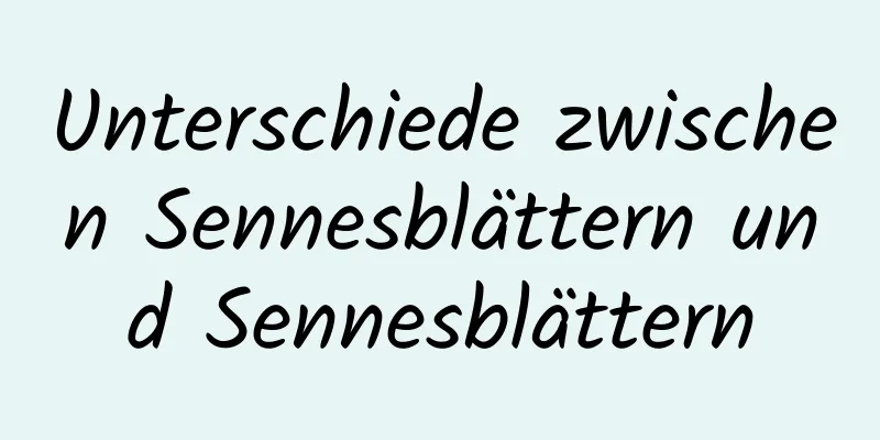 Unterschiede zwischen Sennesblättern und Sennesblättern