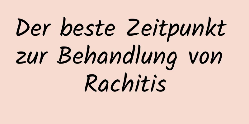 Der beste Zeitpunkt zur Behandlung von Rachitis