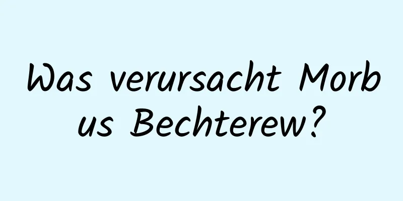 Was verursacht Morbus Bechterew?