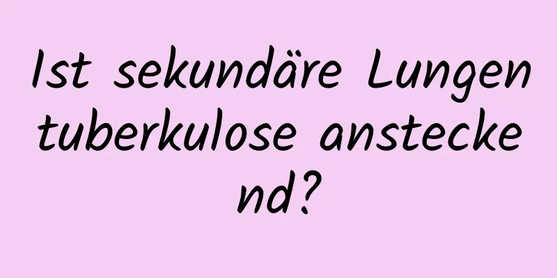 Ist sekundäre Lungentuberkulose ansteckend?