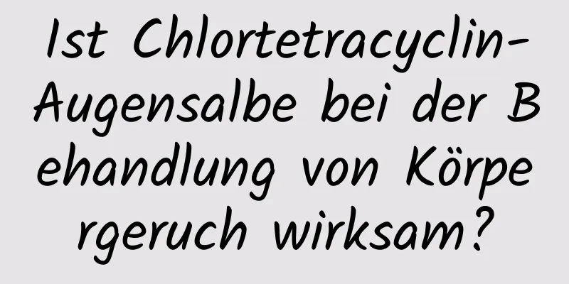 Ist Chlortetracyclin-Augensalbe bei der Behandlung von Körpergeruch wirksam?