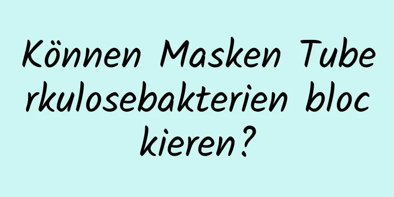 Können Masken Tuberkulosebakterien blockieren?