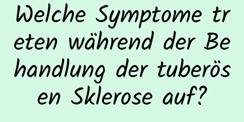 Welche Symptome treten während der Behandlung der tuberösen Sklerose auf?