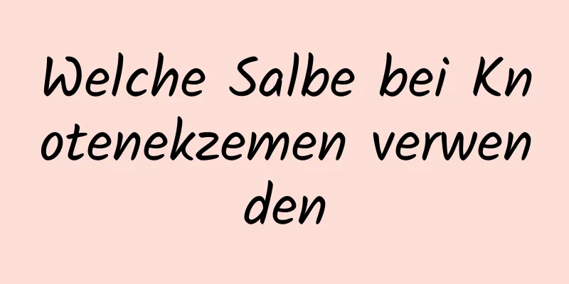 Welche Salbe bei Knotenekzemen verwenden