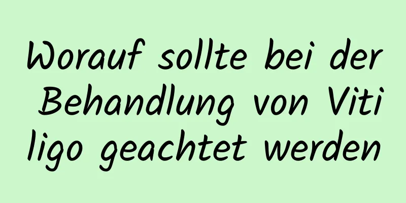 Worauf sollte bei der Behandlung von Vitiligo geachtet werden