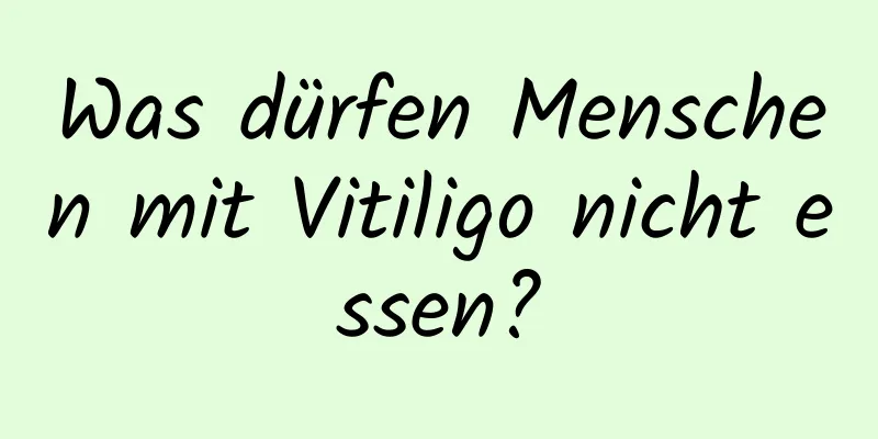 Was dürfen Menschen mit Vitiligo nicht essen?