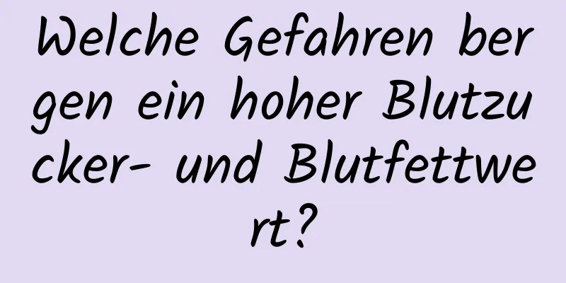 Welche Gefahren bergen ein hoher Blutzucker- und Blutfettwert?