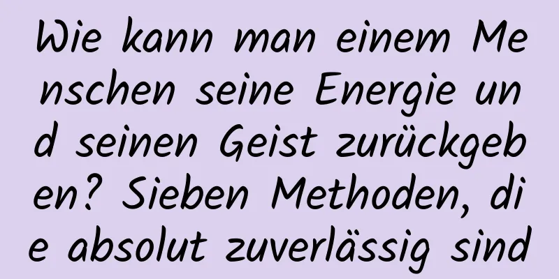 Wie kann man einem Menschen seine Energie und seinen Geist zurückgeben? Sieben Methoden, die absolut zuverlässig sind