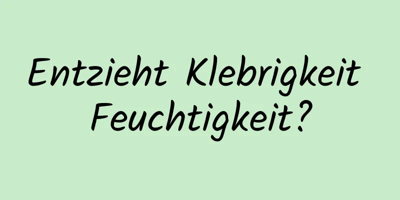 Entzieht Klebrigkeit Feuchtigkeit?