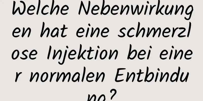 Welche Nebenwirkungen hat eine schmerzlose Injektion bei einer normalen Entbindung?