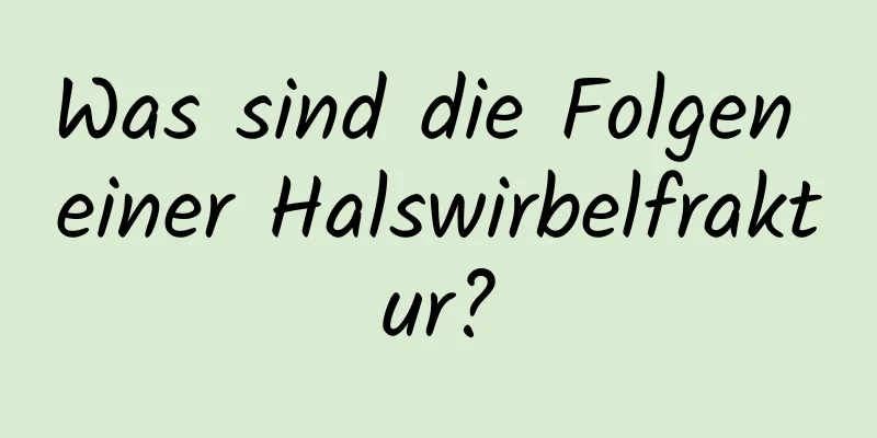 Was sind die Folgen einer Halswirbelfraktur?