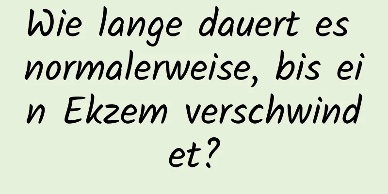 Wie lange dauert es normalerweise, bis ein Ekzem verschwindet?