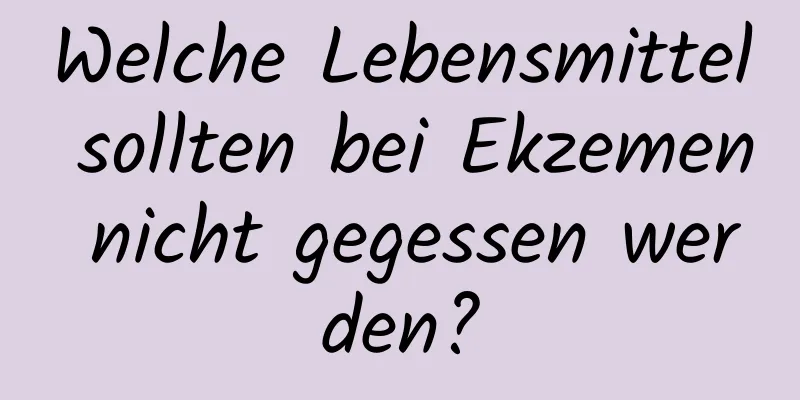 Welche Lebensmittel sollten bei Ekzemen nicht gegessen werden?