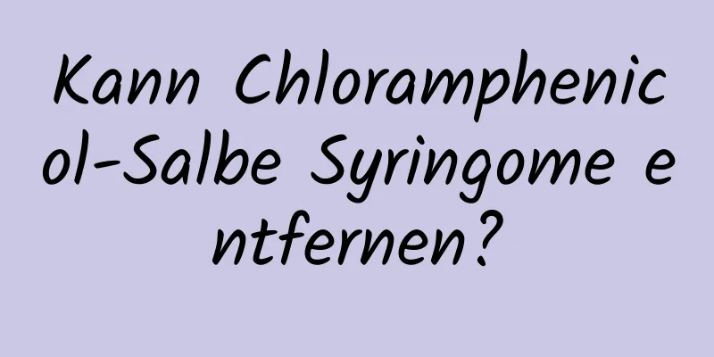 Kann Chloramphenicol-Salbe Syringome entfernen?