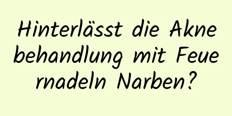 Hinterlässt die Aknebehandlung mit Feuernadeln Narben?