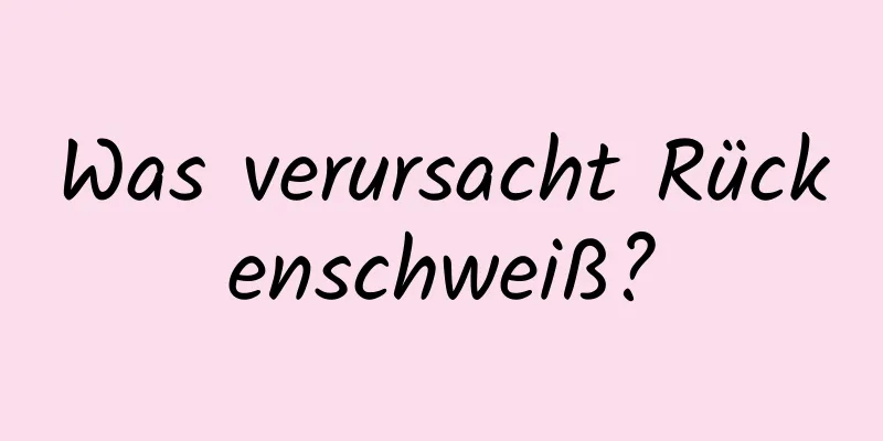 Was verursacht Rückenschweiß?