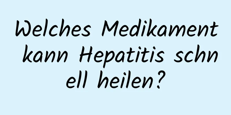 Welches Medikament kann Hepatitis schnell heilen?