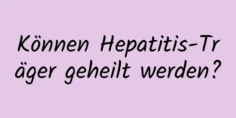 Können Hepatitis-Träger geheilt werden?