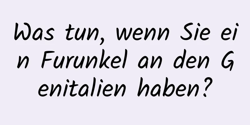 Was tun, wenn Sie ein Furunkel an den Genitalien haben?