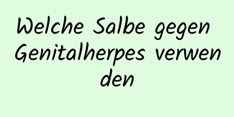 Welche Salbe gegen Genitalherpes verwenden