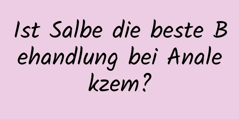 Ist Salbe die beste Behandlung bei Analekzem?