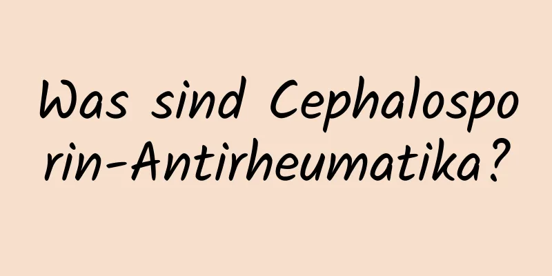 Was sind Cephalosporin-Antirheumatika?